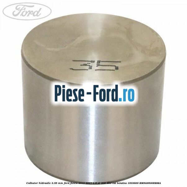 Culbutor hidraulic 3.55 mm Ford Fiesta 2013-2017 1.6 ST 200 200 cai benzina