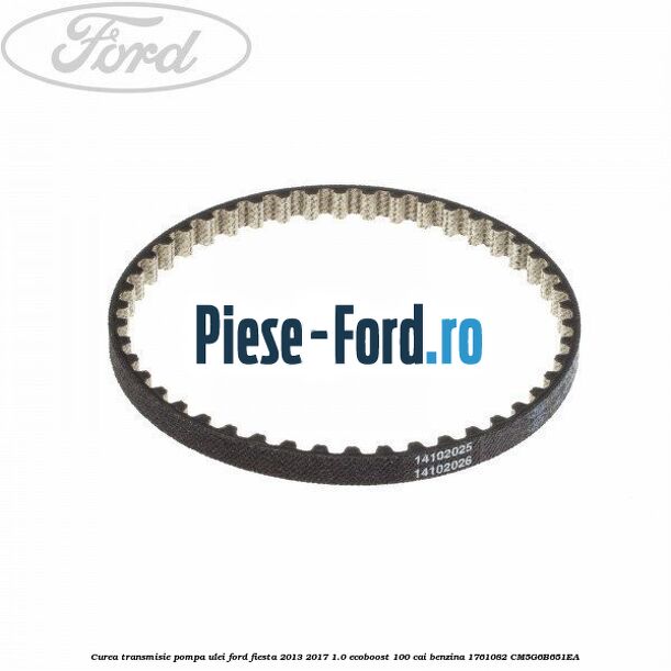 Curea transmisie pompa ulei Ford Fiesta 2013-2017 1.0 EcoBoost 100 cai benzina