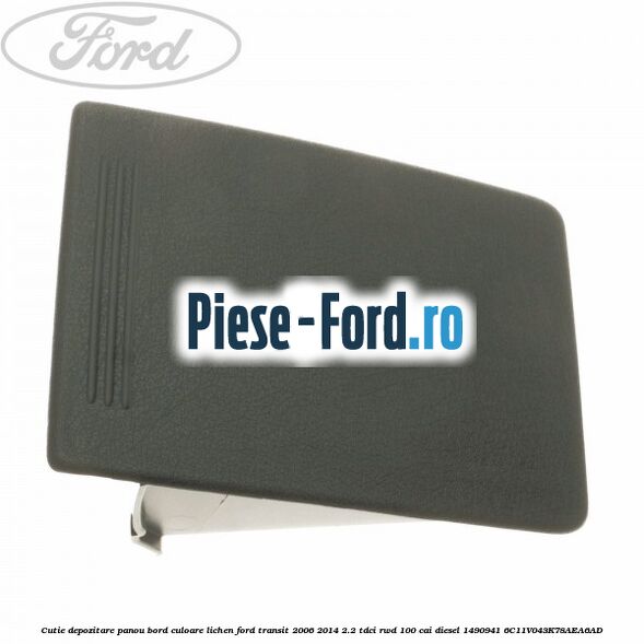 Cutie depozitare panou bord culoare lichen Ford Transit 2006-2014 2.2 TDCi RWD 100 cai diesel