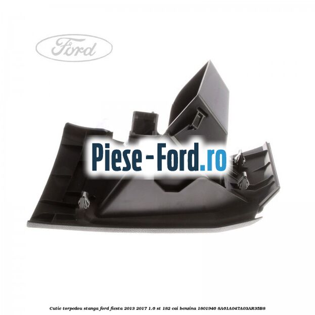 Cutie torpedou stanga Ford Fiesta 2013-2017 1.6 ST 182 cai benzina