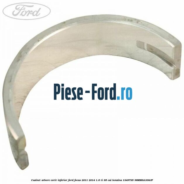 Cuzinet arbore cotit inferior Ford Focus 2011-2014 1.6 Ti 85 cai benzina