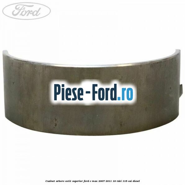 Cuzinet arbore cotit superior Ford C-Max 2007-2011 1.8 TDCi 115 cai diesel