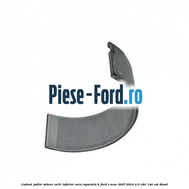 Cuzinet palier arbore cotit inferior, cota reparatie B Ford S-Max 2007-2014 2.0 TDCi 140 cai diesel