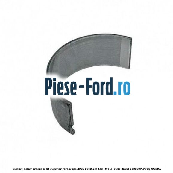Cuzinet palier arbore cotit inferior, cota standard A Ford Kuga 2008-2012 2.0 TDCI 4x4 140 cai diesel