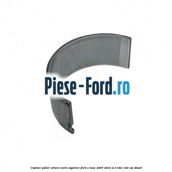 Cuzinet palier arbore cotit superior Ford S-Max 2007-2014 2.0 TDCi 140 cai diesel