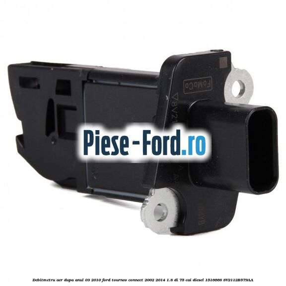 Debitmetru aer dupa anul 03/2010 Ford Tourneo Connect 2002-2014 1.8 Di 75 cai diesel #9E780B9C21