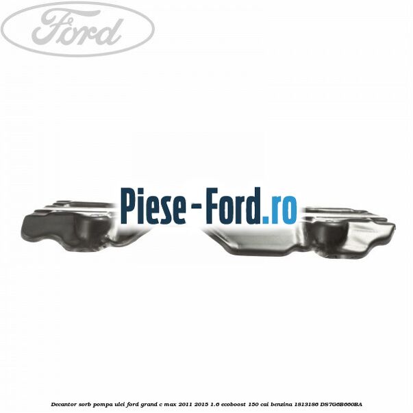 Decantor sorb pompa ulei Ford Grand C-Max 2011-2015 1.6 EcoBoost 150 cai benzina