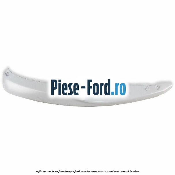 Deflector aer bara fata dreapta Ford Mondeo 2014-2018 2.0 EcoBoost 240 cai benzina