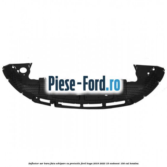 Deflector aer bara fata echipare cu protectie Ford Kuga 2019-2023 1.5 EcoBoost 150 cai benzina