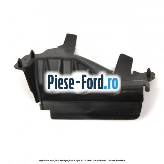 Deflector aer fata stanga Ford Kuga 2019-2023 1.5 EcoBoost 150 cai benzina
