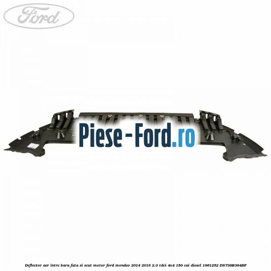 Deflector aer intre bara fata si scut motor Ford Mondeo 2014-2018 2.0 TDCi 4x4 150 cai diesel #DDE507F30C