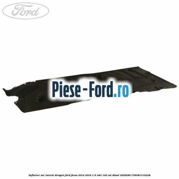 Deflector aer lateral dreapta Ford Focus 2014-2018 1.5 TDCi 120 cai diesel