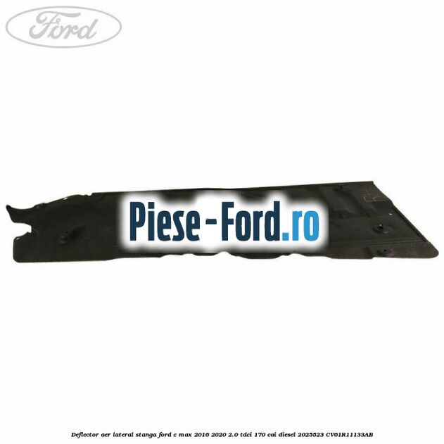 Deflector aer lateral stanga Ford C-Max 2016-2020 2.0 TDCi 170 cai diesel #FE2401D8C6