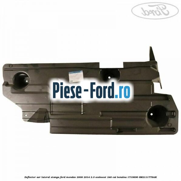Deflector aer lateral stanga Ford Mondeo 2008-2014 2.0 EcoBoost 240 cai benzina