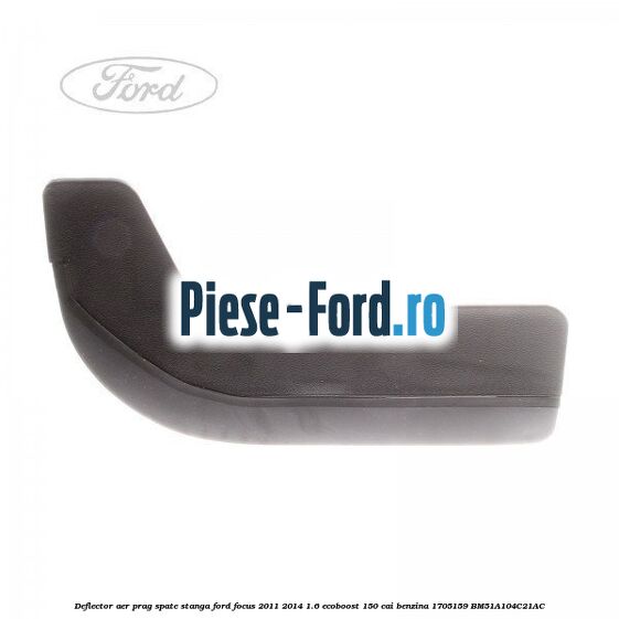 Deflector aer prag spate stanga Ford Focus 2011-2014 1.6 EcoBoost 150 cai #19BB5AD933 Deflector aer prag spate stanga Ford Focus 2011-2014 1.6 EcoBoost 150 cai benzina #19BB5AD933