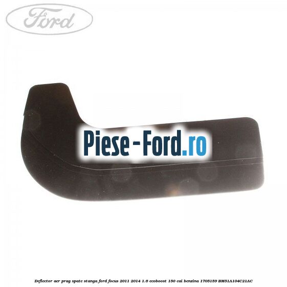 Deflector aer prag spate stanga Ford Focus 2011-2014 1.6 EcoBoost 150 cai #19BB5AD933 Deflector aer prag spate stanga Ford Focus 2011-2014 1.6 EcoBoost 150 cai benzina #19BB5AD933