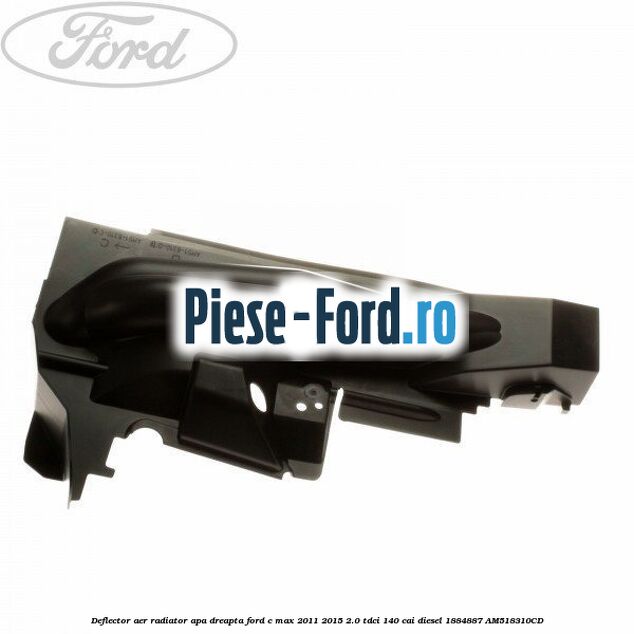 Deflector aer radiator apa dreapta Ford C-Max 2011-2015 2.0 TDCi 140 cai diesel #EAD1B0A1FE