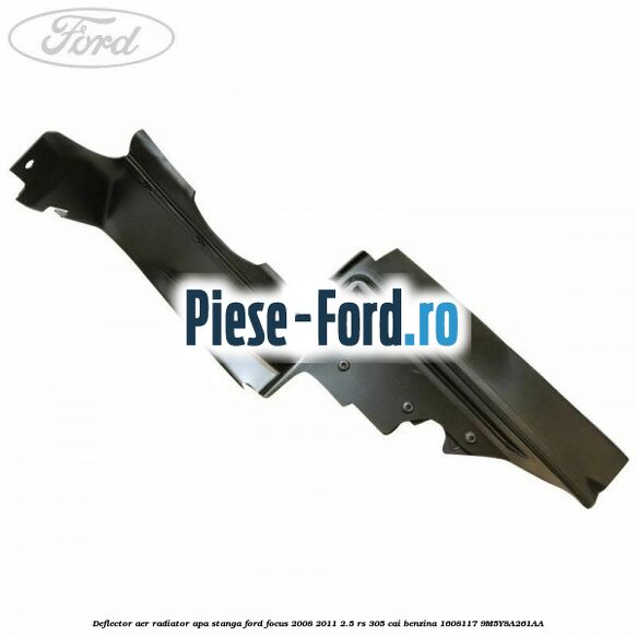 Deflector aer radiator apa dreapta Ford Focus 2008-2011 2.5 RS 305 cai benzina