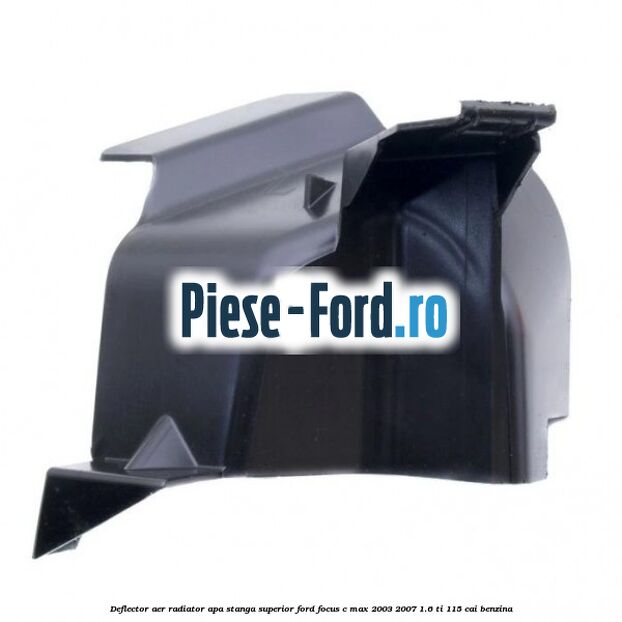 Deflector aer radiator apa stanga superior Ford Focus C-Max 2003-2007 1.6 Ti 115 cai benzina