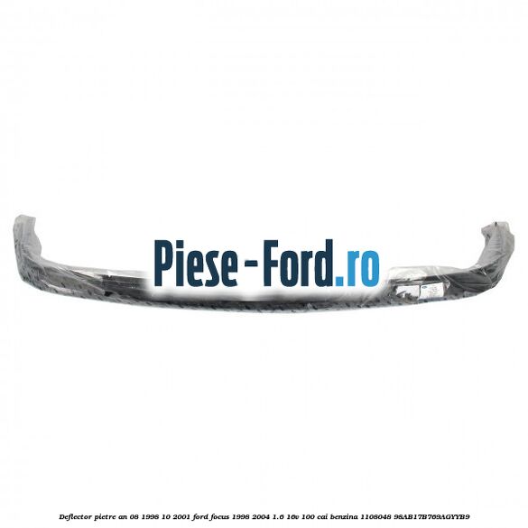 Deflector pietre an 08/1998-10/2001 Ford Focus 1998-2004 1.6 16V 100 cai benzina #664B0EF6CA