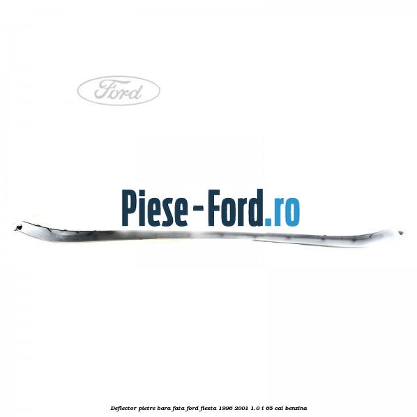Deflector pietre bara fata Ford Fiesta 1996-2001 1.0 i 65 cai benzina