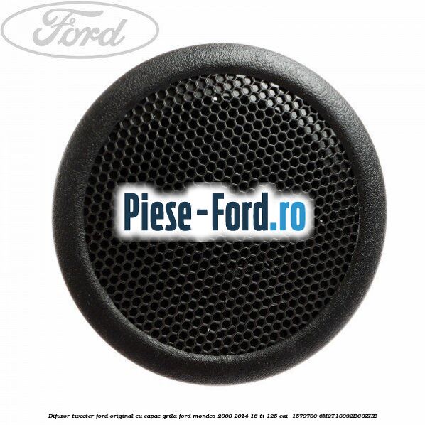 Difuzor tweeter Ford original cu capac grila Ford Mondeo 2008-2014 1.6 Ti 125 cai #2CE453A80E