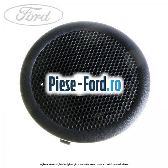 Difuzor tweeter Ford original Ford Mondeo 2008-2014 2.0 TDCi 115 cai diesel