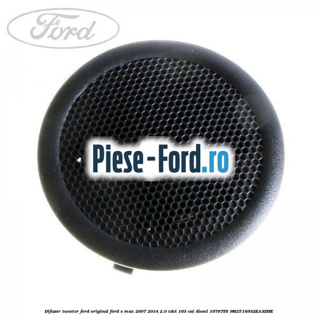 Difuzor tweeter Ford original Ford S-Max 2007-2014 2.0 TDCi 163 cai diesel