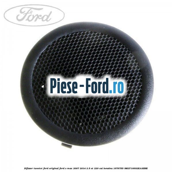Difuzor tweeter Ford original Ford S-Max 2007-2014 2.5 ST 220 cai benzina