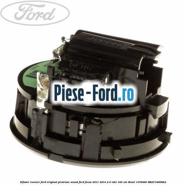 Difuzor tweeter Ford original premium sound Ford Focus 2011-2014 2.0 TDCi 163 cai #E231891C00 Difuzor tweeter Ford original premium sound Ford Focus 2011-2014 2.0 TDCi 163 cai diesel #E231891C00