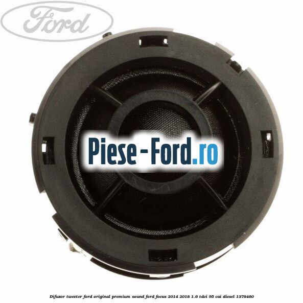 Difuzor tweeter Ford original, premium sound Ford Focus 2014-2018 1.6 TDCi 95 cai