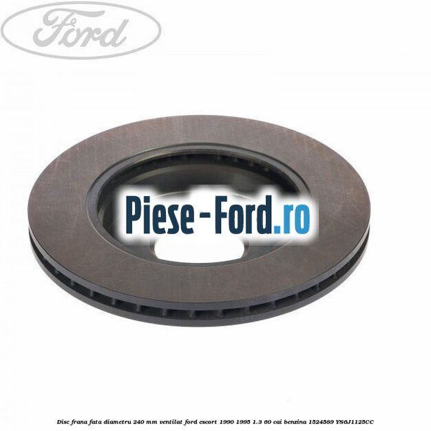 Disc frana fata diametru 240 mm ventilat Ford Escort 1990-1995 1.3 60 cai benzina #9E65545530