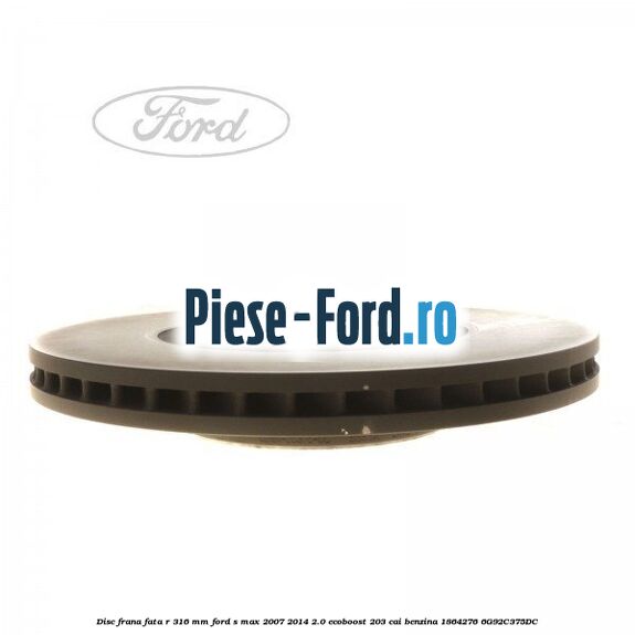 Disc frana fata R 316 MM Ford S-Max 2007-2014 2.0 EcoBoost 203 cai benzina