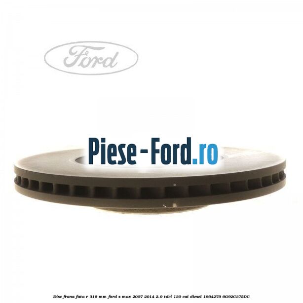 Disc frana fata R 316 MM Ford S-Max 2007-2014 2.0 TDCi 130 cai diesel #ED5DEACC77