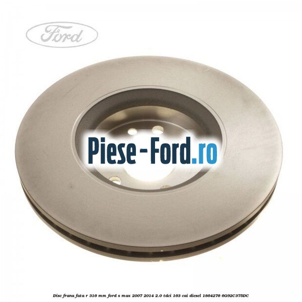 Disc frana fata R 316 MM Ford S-Max 2007-2014 2.0 TDCi 163 cai diesel