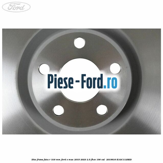 Disc frana fata R 316 mm Ford S-Max 2015-2023 2.5 FHEV 190 cai  #EF4942C205