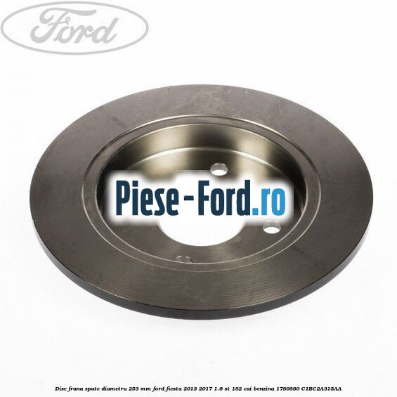 Disc frana spate diametru 253 mm Ford Fiesta 2013-2017 1.6 ST 182 cai benzina