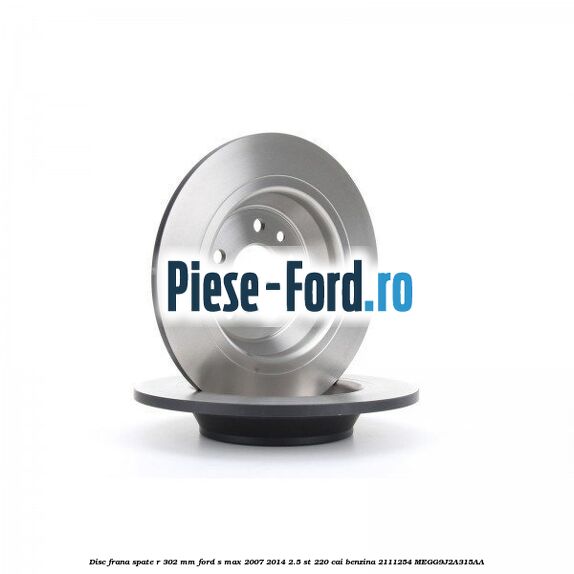Disc frana spate R 302 mm Ford S-Max 2007-2014 2.5 ST 220 cai benzina