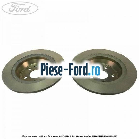 Disc frana spate R 302 mm Ford S-Max 2007-2014 2.5 ST 220 cai benzina