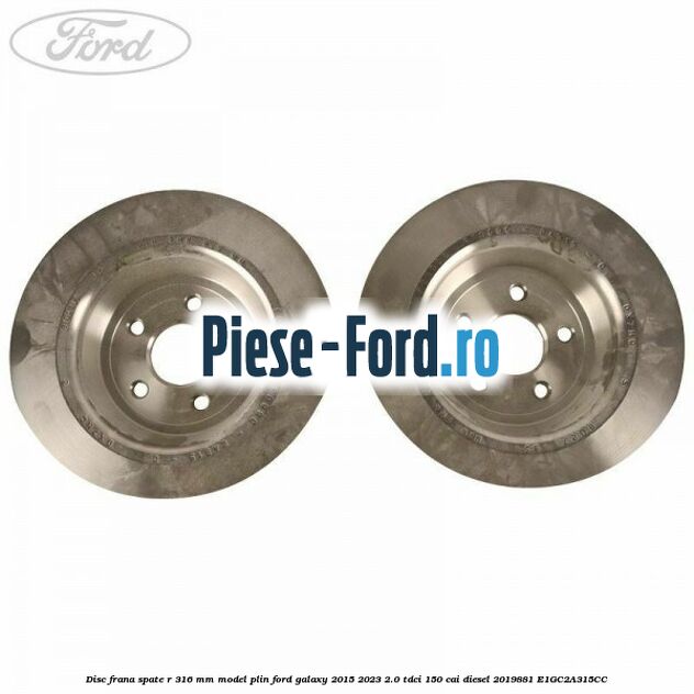 Disc frana spate R 316 mm model plin Ford Galaxy 2015-2023 2.0 TDCi 150 cai diesel #720643C9BD