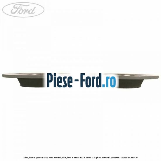 Disc frana spate R 316 mm model plin Ford S-Max 2015-2023 2.5 FHEV 190 cai  #C5841F11A2