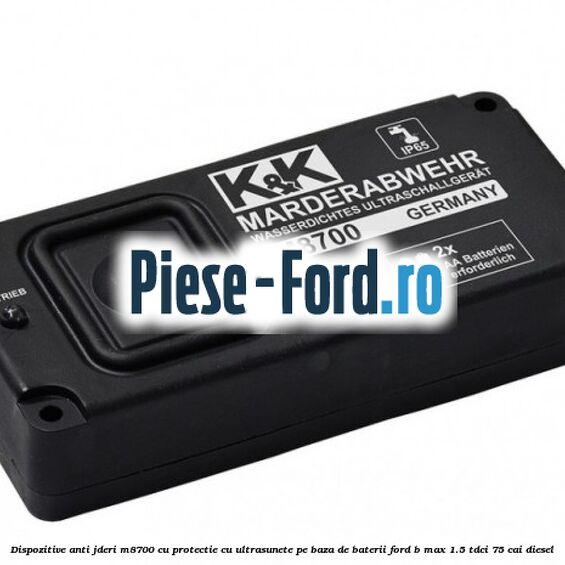 Dispozitive anti-jderi M8700, cu protectie cu ultrasunete, pe baza de baterii Ford B-Max 1.5 TDCi 75 cai diesel
