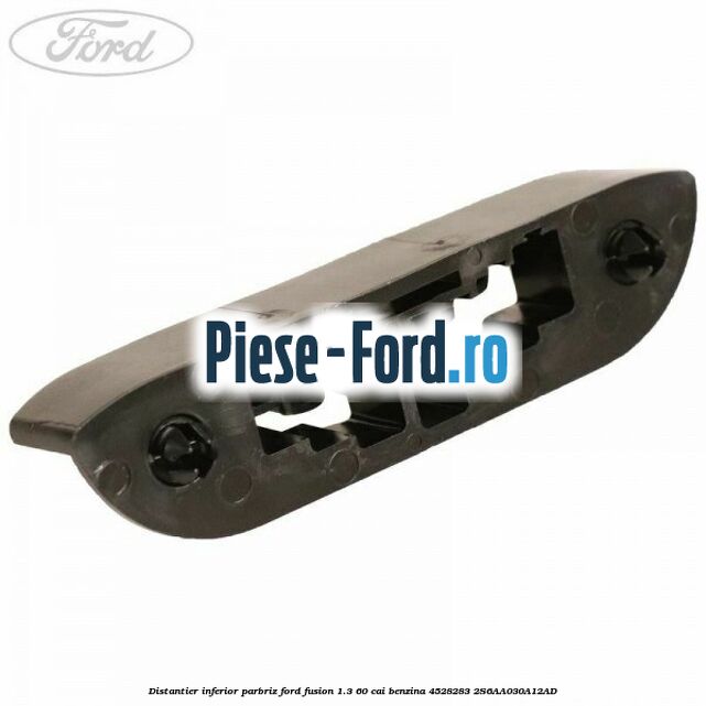 Distantier inferior parbriz Ford Fusion 1.3 60 cai benzina