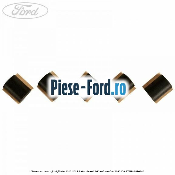 Distantier luneta Ford Fiesta 2013-2017 1.0 EcoBoost 100 cai benzina