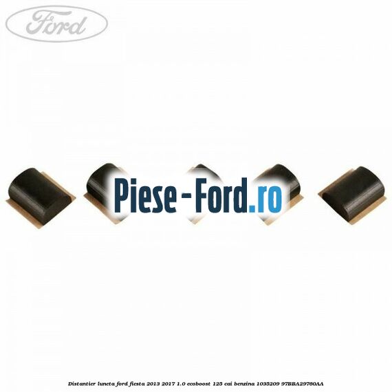 Distantier luneta Ford Fiesta 2013-2017 1.0 EcoBoost 125 cai benzina