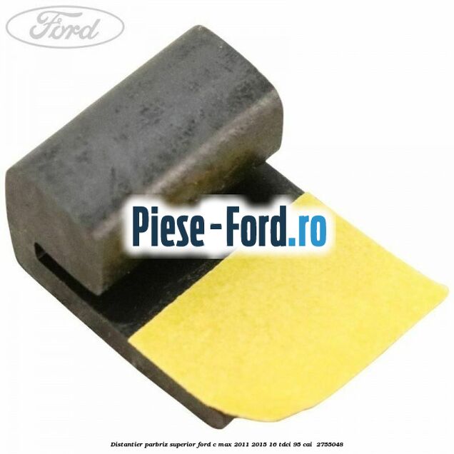 Distantier parbriz superior Ford C-Max 2011-2015 1.6 TDCi 95 cai #E0272F0A36