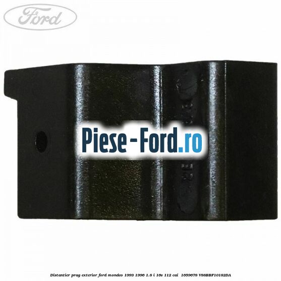 Distantier prag exterior Ford Mondeo 1993-1996 1.8 i 16V 112 cai  #DADD9B7E3A