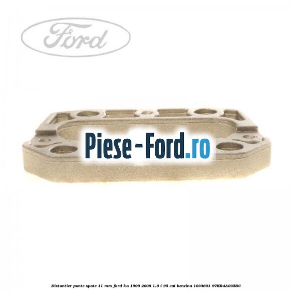Distantier punte spate 11 mm Ford Ka 1996-2008 1.6 i 95 cai benzina #090864EA5F