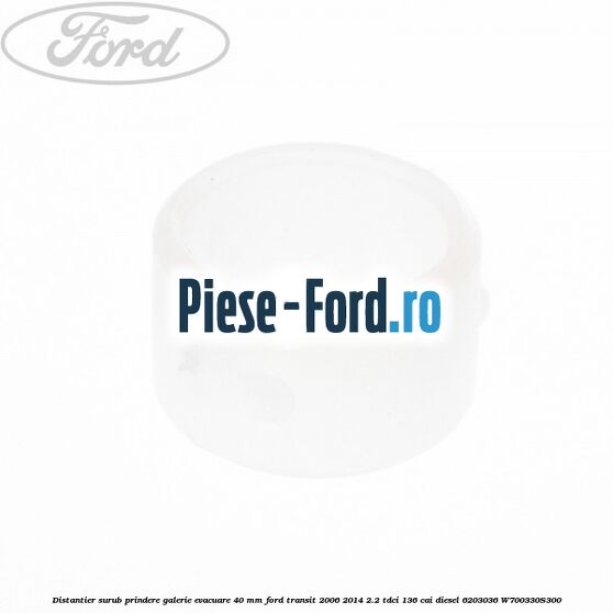 Distantier surub prindere galerie evacuare 40 mm Ford Transit 2006-2014 2.2 TDCi 136 cai #0EE4B6A030