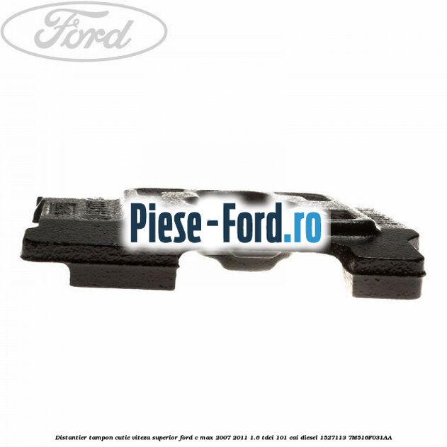 Distantier tampon cutie viteza superior Ford C-Max 2007-2011 1.6 TDCi 101 cai diesel #4CFEC6FFCD